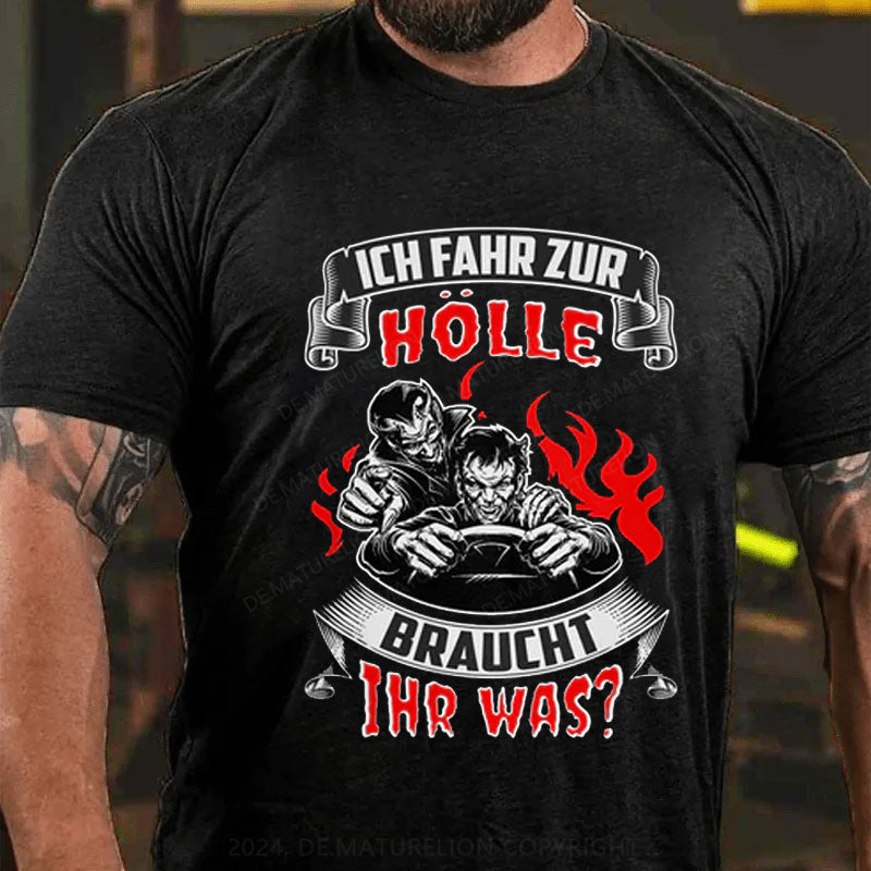 Ich Fahr Zur Hölle Braucht Ihr Was? T-Shirt