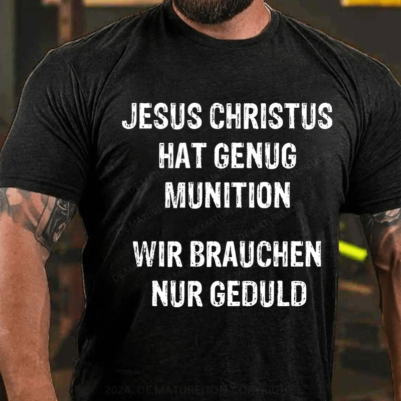 Jesus Christus hat genug Munition, wir brauchen nur Geduld T-Shirt