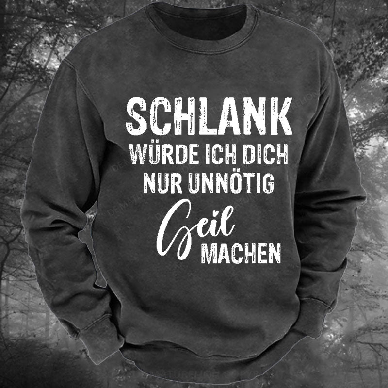 Schlank Würde Ich Dich Nur Unnötig Geil Machen Gewaschenes Sweatshirt