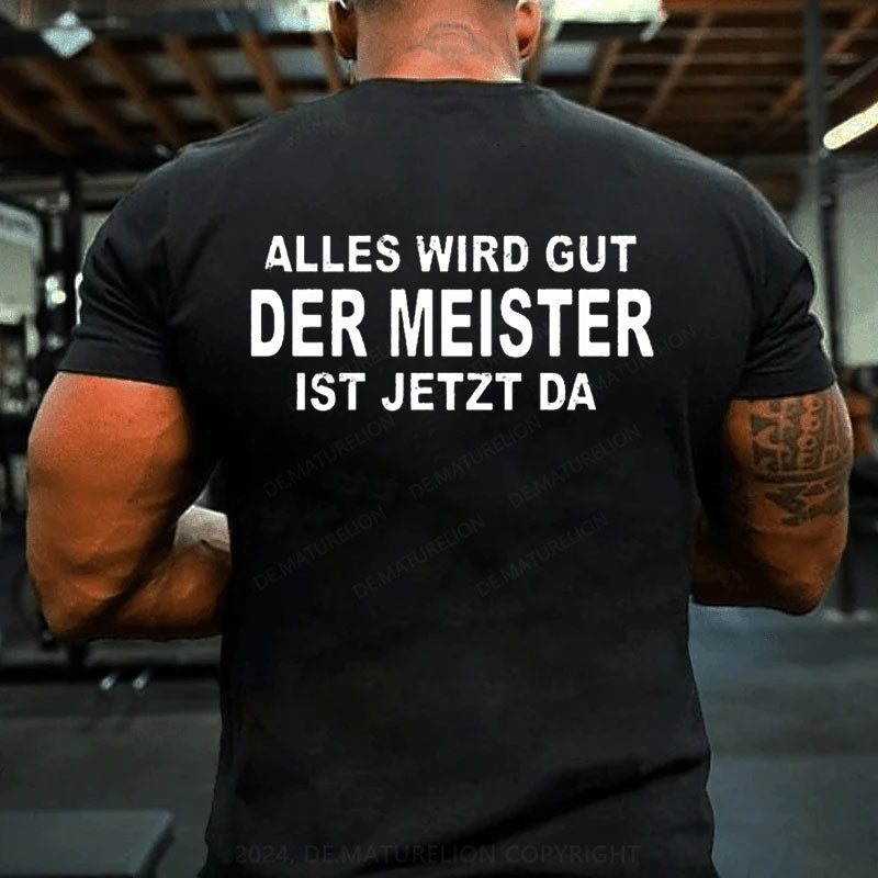 Alles Wird Gut Der Meister Ist Jetzt Da T-Shirt