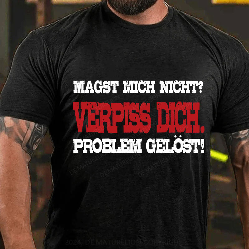 Magst mich nicht? Verpiss dich. Problem gelöst T-Shirt