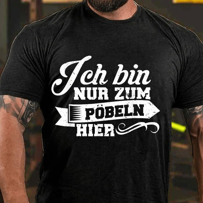 Ich bin nur zum Pöbeln hier T Shirt