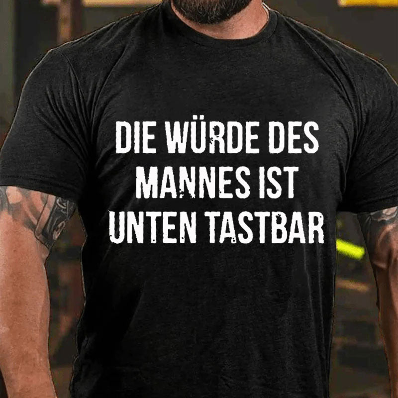 Die Würde Des Mannes Ist Unten Tastbar T-Shirt