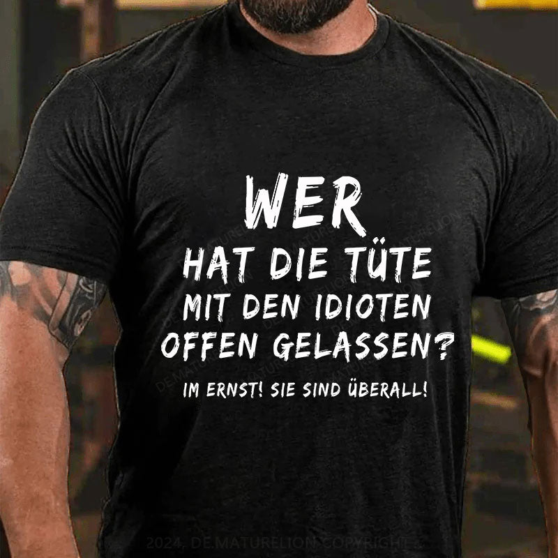 Wer hat die Tüte mit den Idioten offen gelassen? Im Ernst! Sie sind überall! T-Shirt