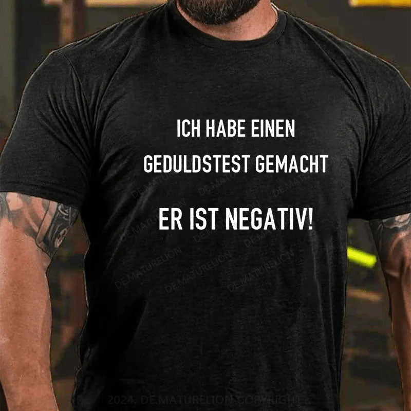 Ich habe einen Geduldstest gemacht. Er ist negativ T-Shirt