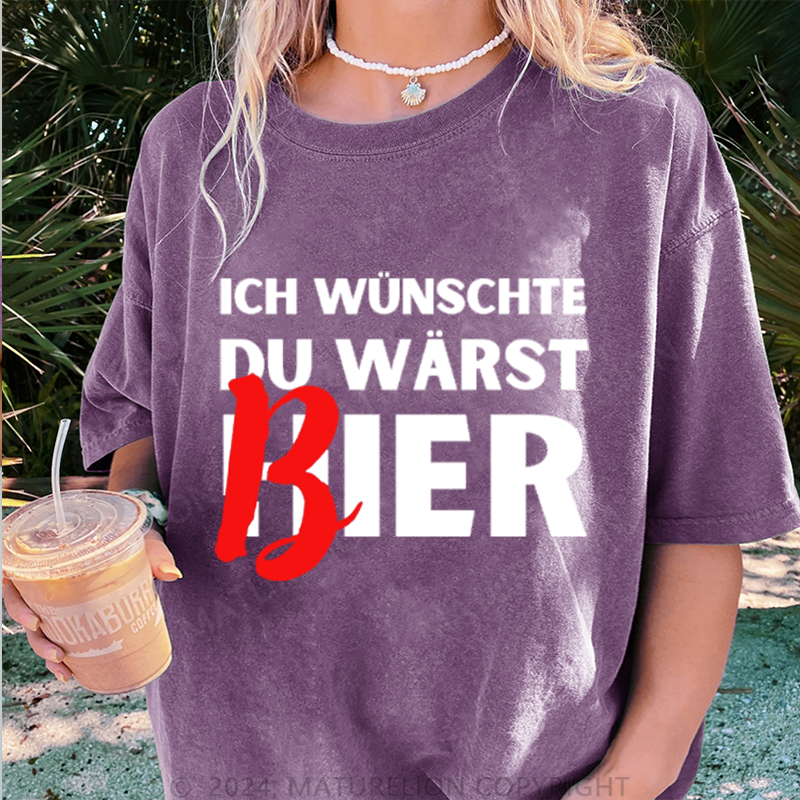 Maturelion Ich Wünsche Du Wärst Bier Damen Gewaschene Vintage T-Shirt