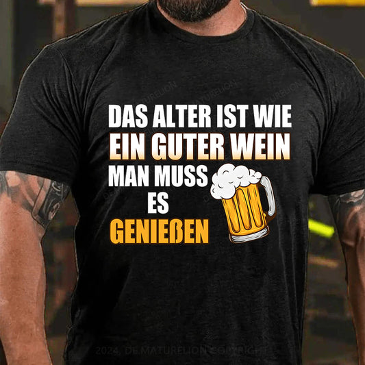Das Alter ist wie ein guter Wein - man muss es genießen! T-Shirt