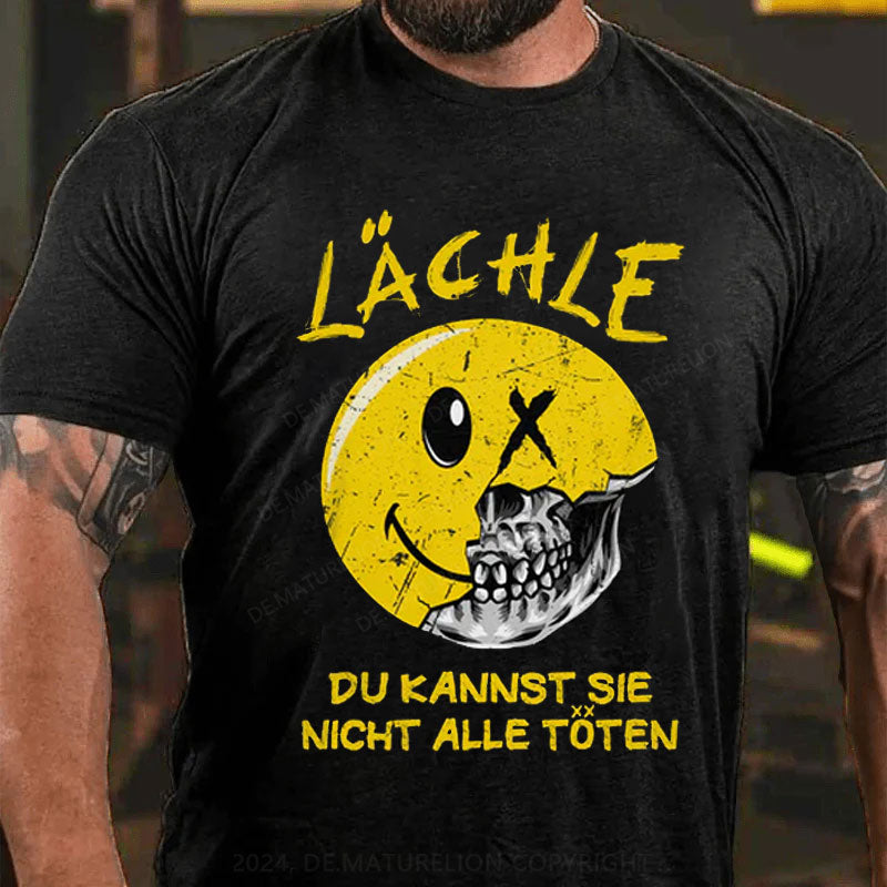 Lächle Du kannst sie nicht alle töten T-Shirt