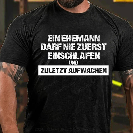 Ein Ehemann darf nie zuerst einschlafen und zuletzt aufwachen T-Shirt