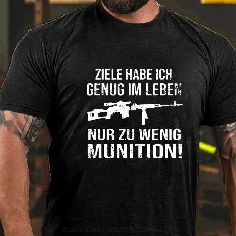 Ziele Habe Ich Genug Im Leben Nur Zu Wenig Munition T-Shirt