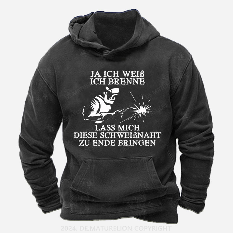 Ja ich weiß ich brenne. Lass mich diese Schweißnaht zu Ende bringen Hoodie