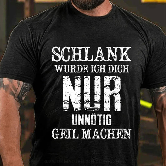 Schlank Würde Ich Dich Nur Unnötig Geil Machen T-Shirt