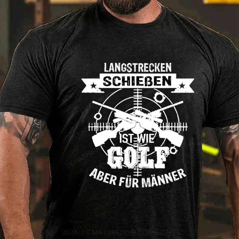 Langstrecken Schießen ist wie Golf aber für Männer T-Shirt