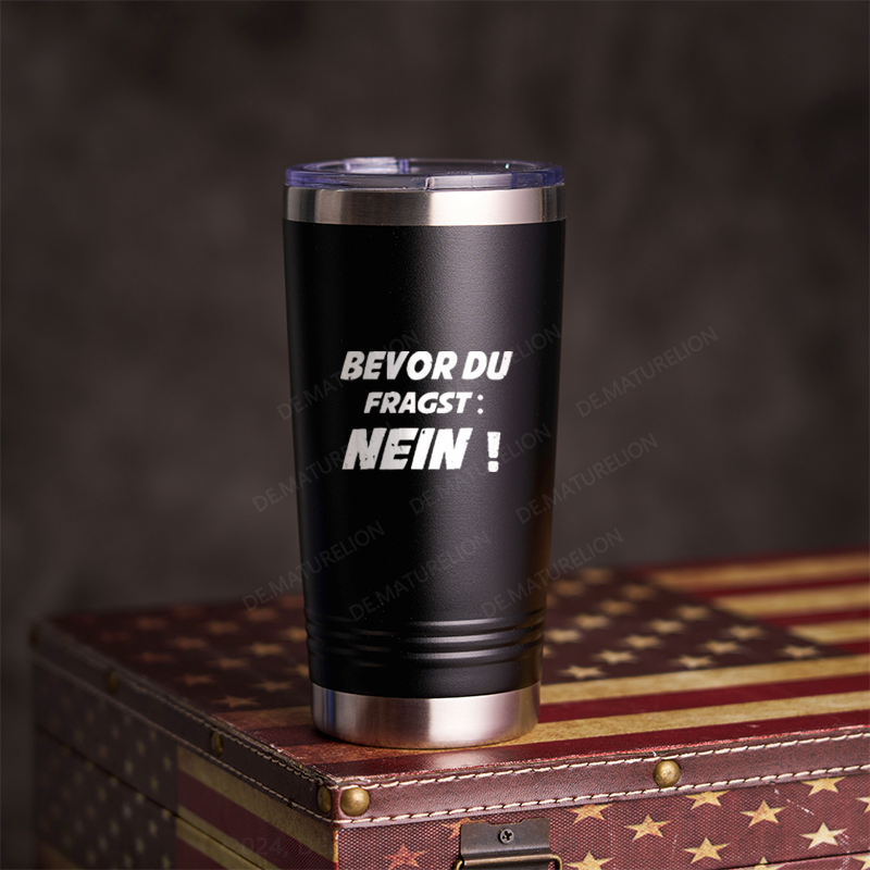 20oz Tumbler Bevor Du Fragst Nein! Thermosflasche Tumbler