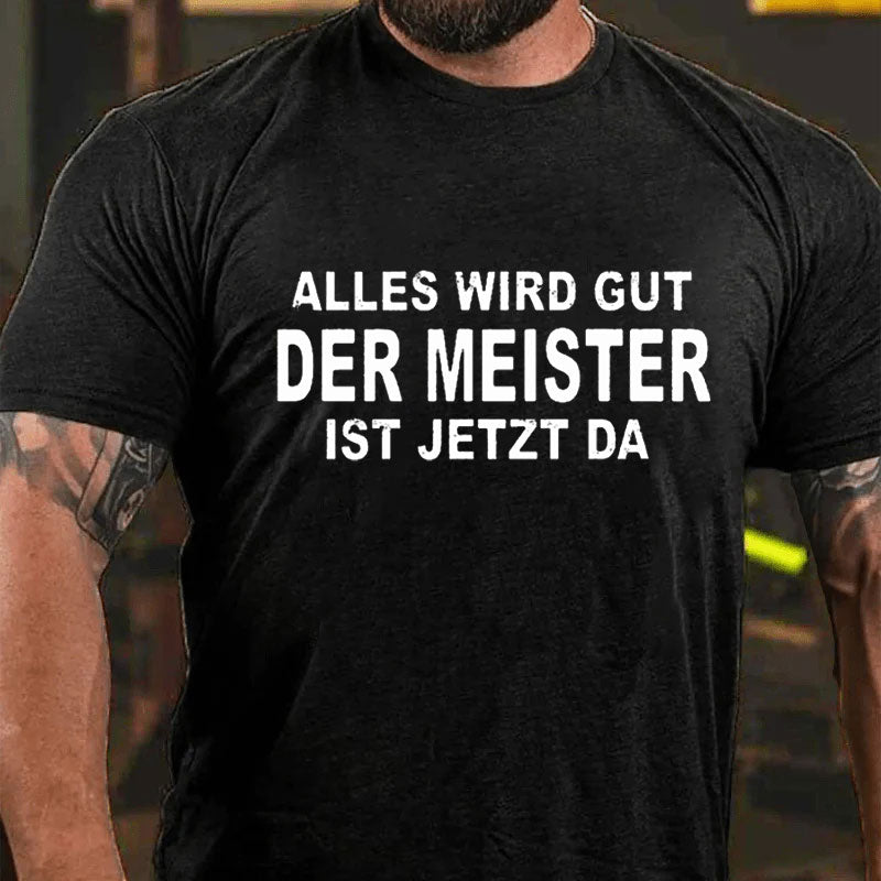 Alles Wird Gut Der Meister Ist Jetzt Da T-Shirt