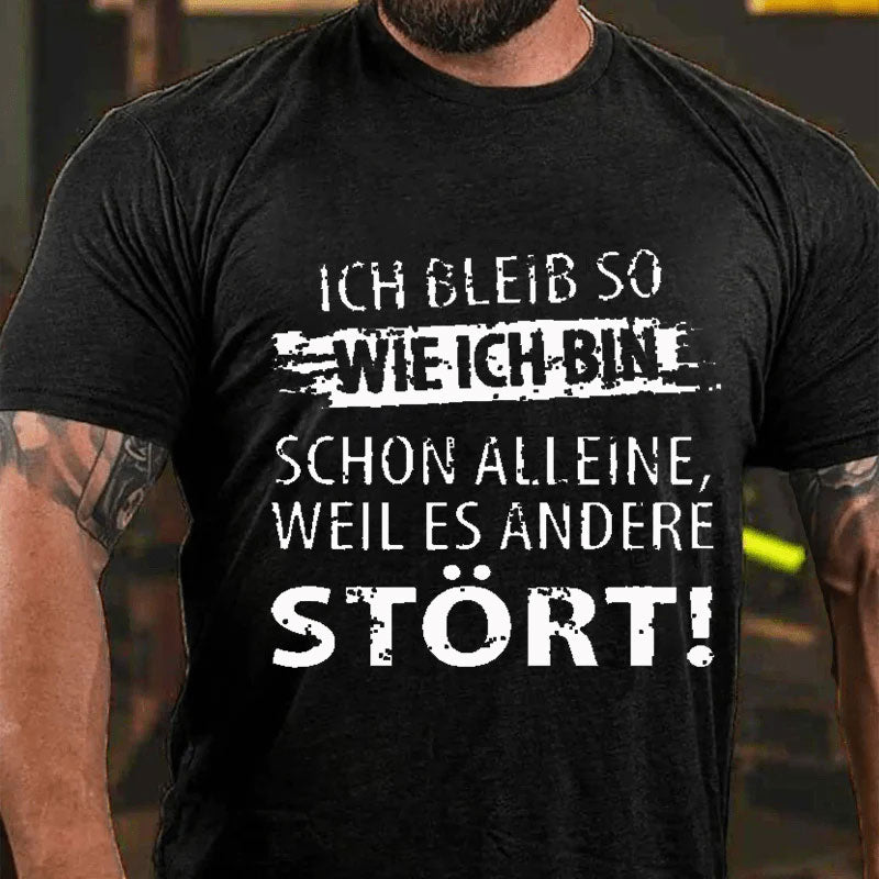 Ich Bleib So Wie Ich Bin Schon Alleine, Weil Es Andere Stört T-Shirt