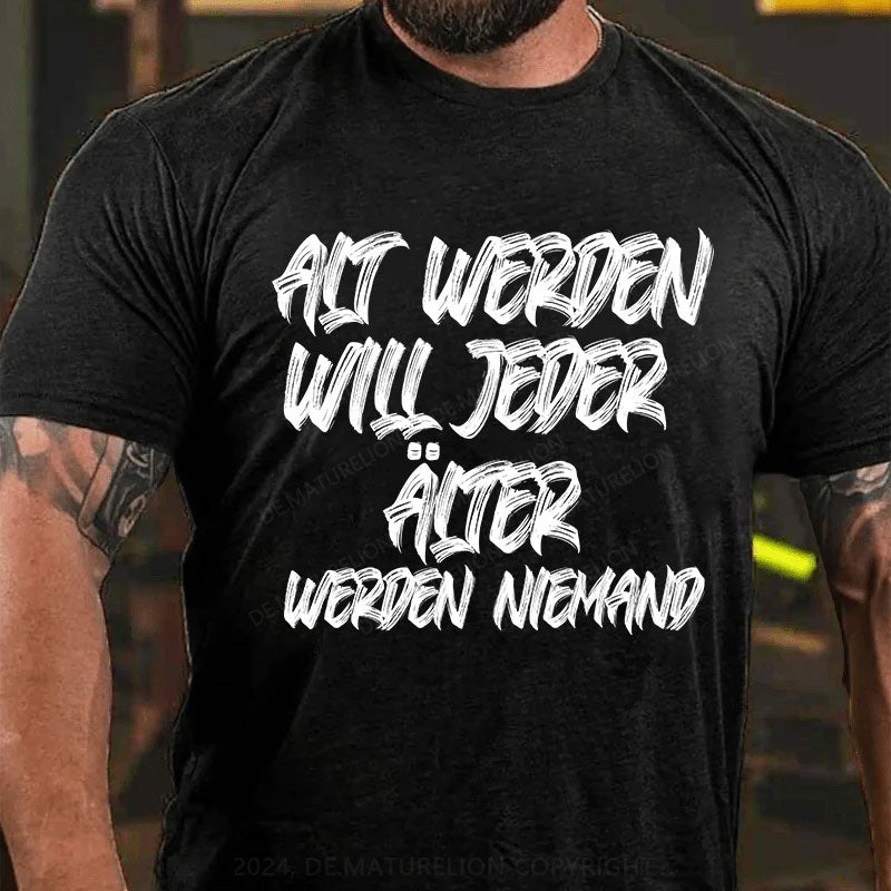 Alt werden will jeder, älter werden niemand T-Shirt