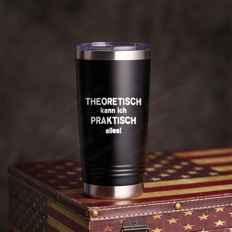 20oz Tumbler Theoretisch Kann Ich Praktisch Alles! Thermosflasche Tumbler