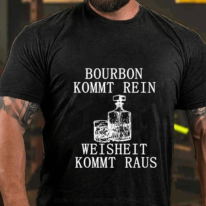 Bourbon kommt rein Weisheit kommt raus T-Shirt