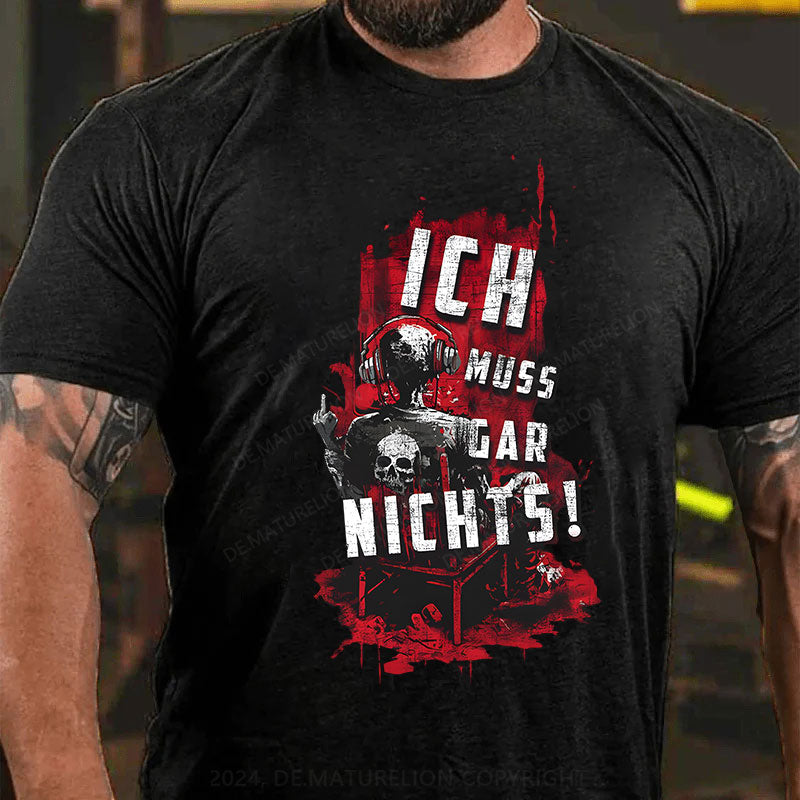 Ich Muss Gar Nichts T-Shirt