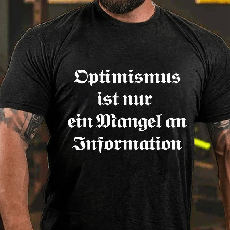 Optimismus ist nur ein Mangel an Information T-Shirt