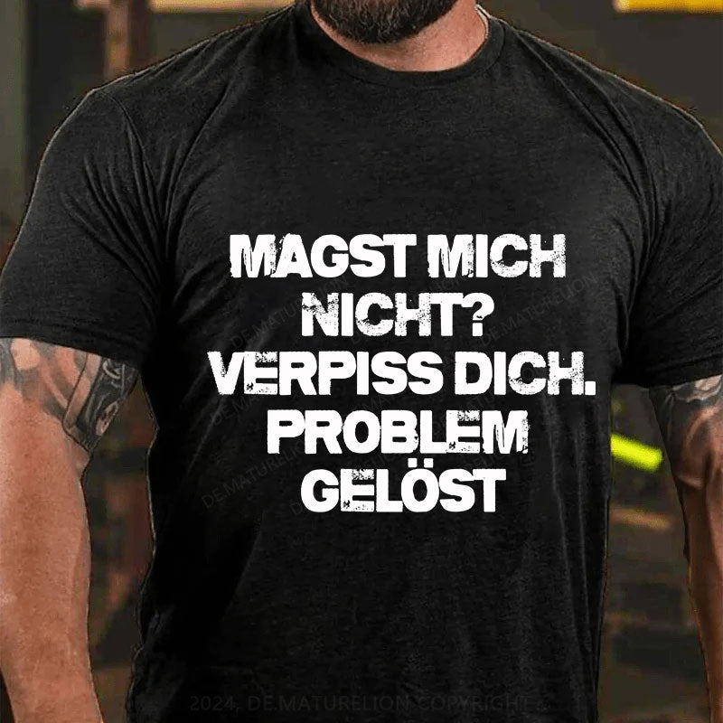 Magst mich nicht? Verpiss dich. Problem gelöst T-Shirt