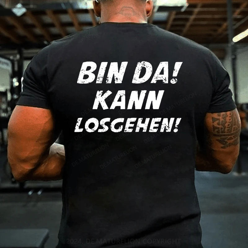 Bin Da Kann Losgehen T-Shirt