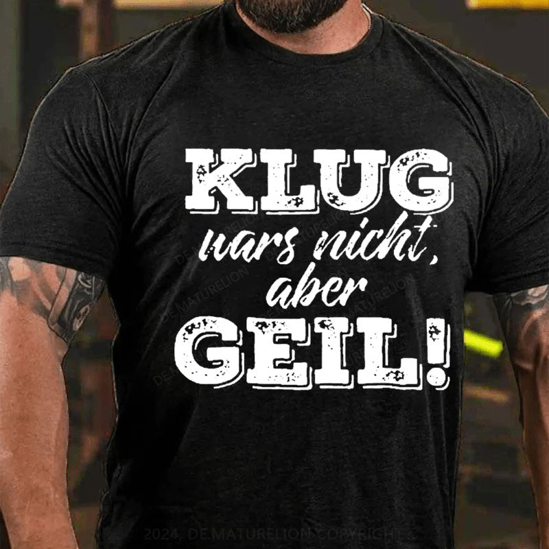 Klug war's nicht aber geil T-Shirt