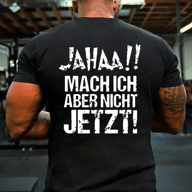 Jahaa!! Mach Ich Aber Nicht Jetzt T-Shirt