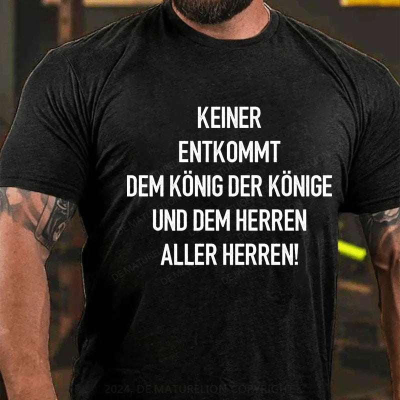 Keiner entkommt dem König der Könige und dem Herren aller Herren T-Shirt