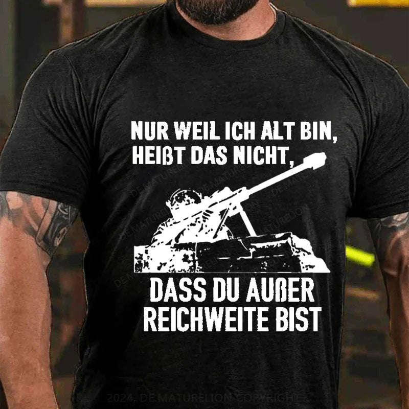 Nur weil ich alt bin, heißt das nicht, dass du außer Reichweite bist T-Shirt