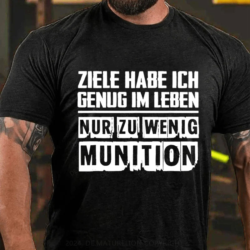 Ziele Habe Ich Genug, Nur Zu Wenig Munition T-Shirt