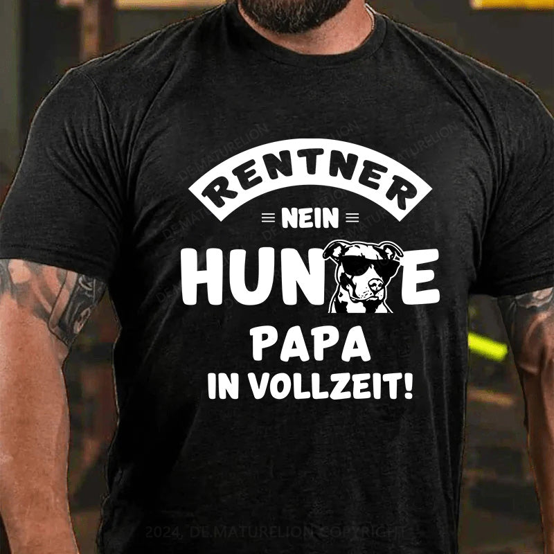 Rentner? Nein, Hundepapa in Vollzeit! T-Shirt