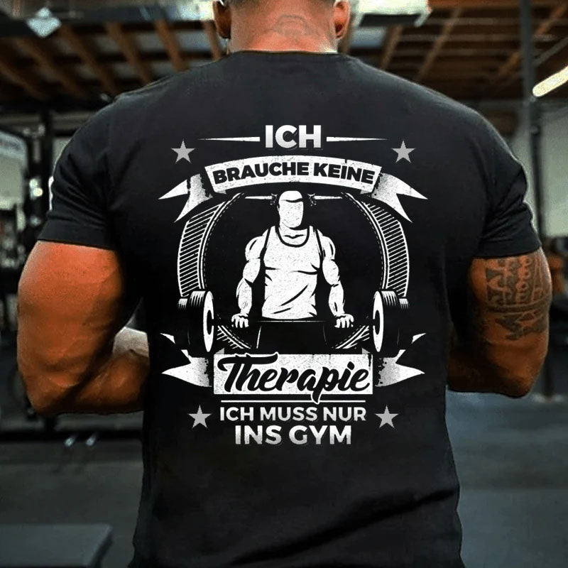 Ich brauche keine Therapie, Ich muss nur ins Gym T-Shirt