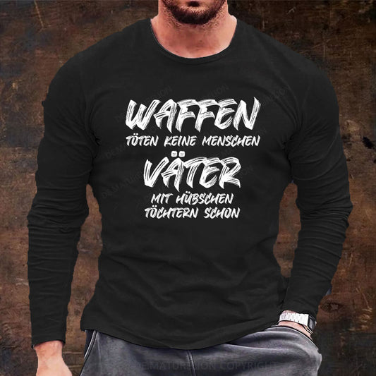 Waffen töten keine Menschen, Väter mit hübschen Töchtern schon Langarm Shirt