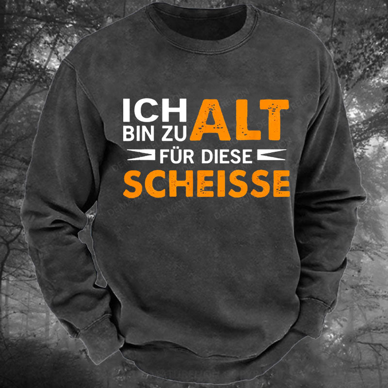 Ich Bin Zu Alt Für Diese Scheisse Gewaschenes Sweatshirt