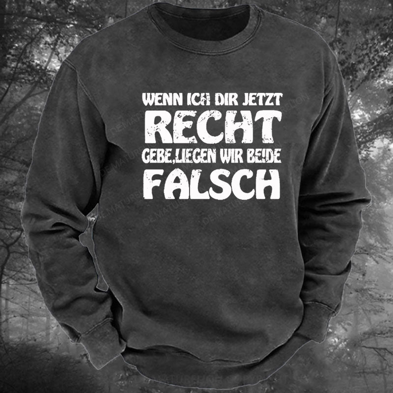 Wenn Ich Dir Jetzt Recht Gebe,Liegen Wir Beide Falsch Gewaschenes Sweatshirt