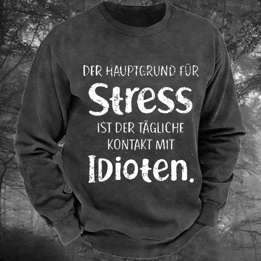 Der Hauptgrund Für Stress Ist Der Tägliche Kontakt Mit Idioten Gewaschenes Sweatshirt