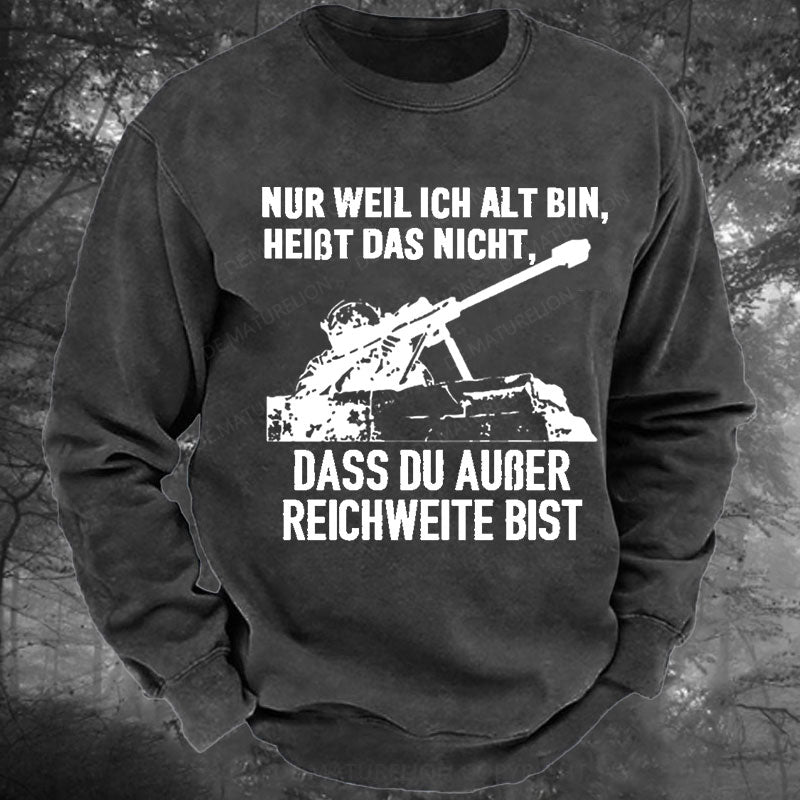 Nur weil ich alt bin, heißt das nicht, dass du außer Reichweite bist Gewaschenes Sweatshirt