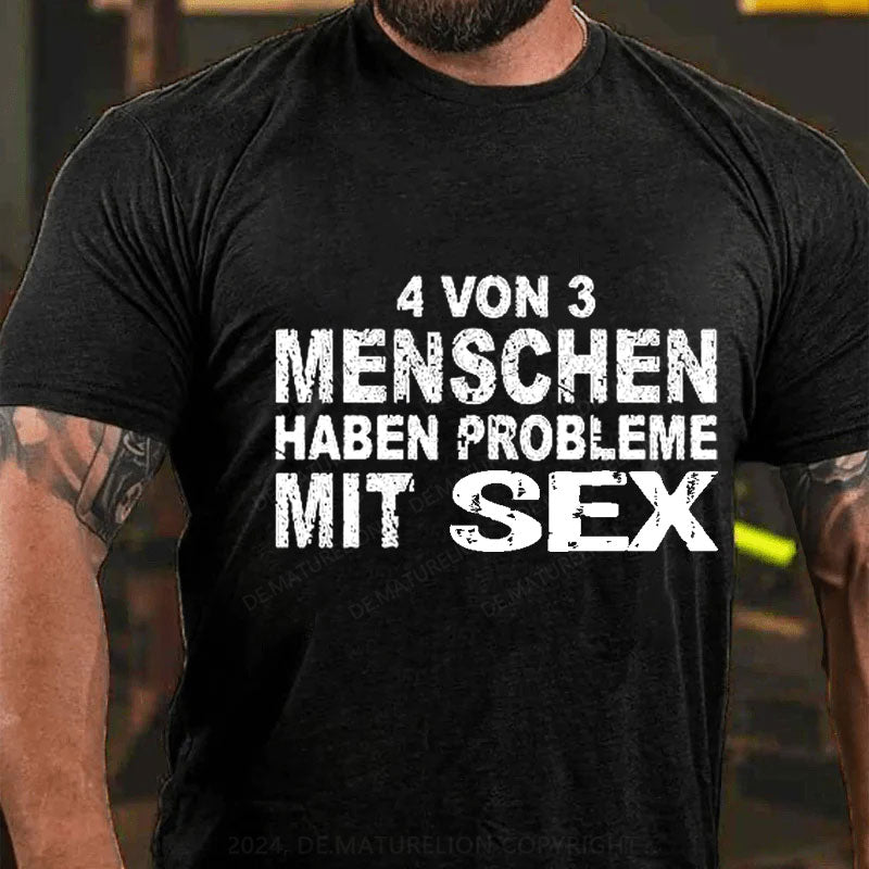 4 Von 3 Menschen Haben Probleme Mit Sex T-Shirt