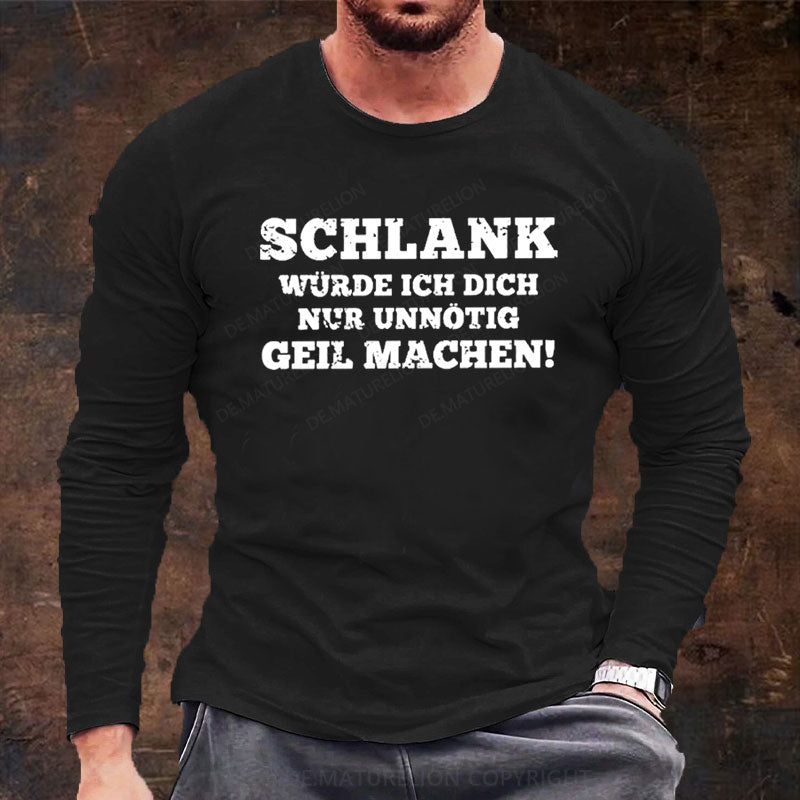 Schlank Würde Ich Dich Nur Unnötig Geil Machen Langarm Shirt