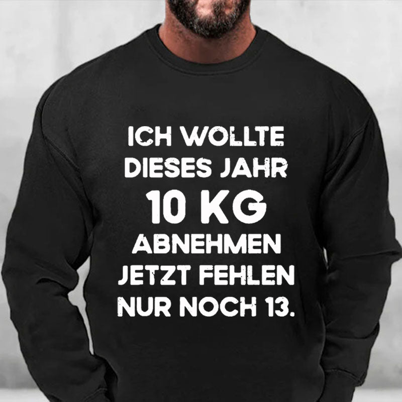 Ich wollte dieses Jahr 10kg abnehmen jetzt fehlen nur noch 13 Sweatshirt