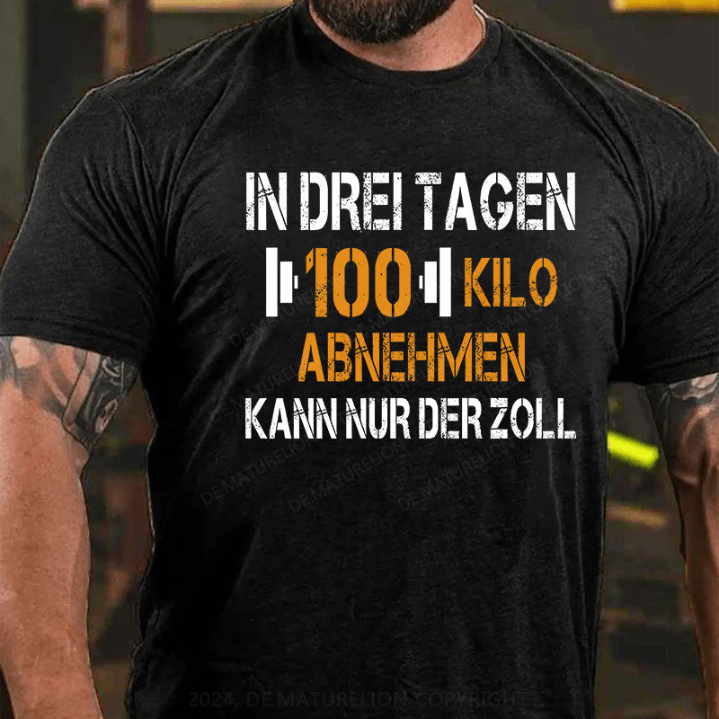 In drei Tagen 100 Kilo abnehmen – kann nur der Zoll T-Shirt