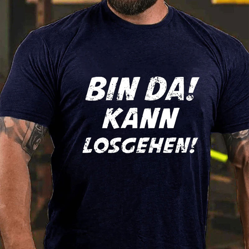 Bin Da Kann Losgehen T-Shirt