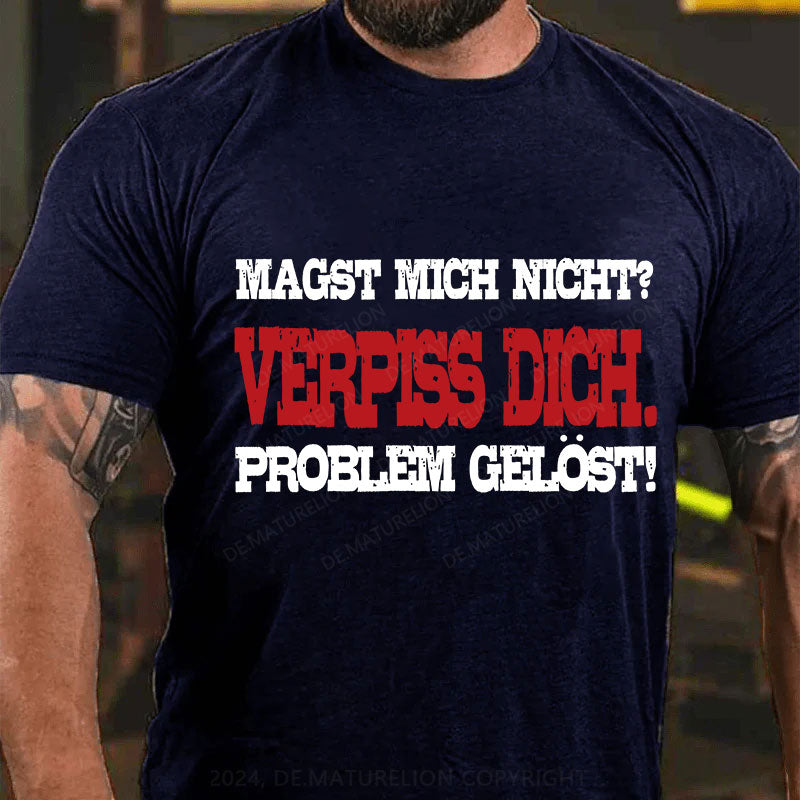 Magst mich nicht? Verpiss dich. Problem gelöst T-Shirt