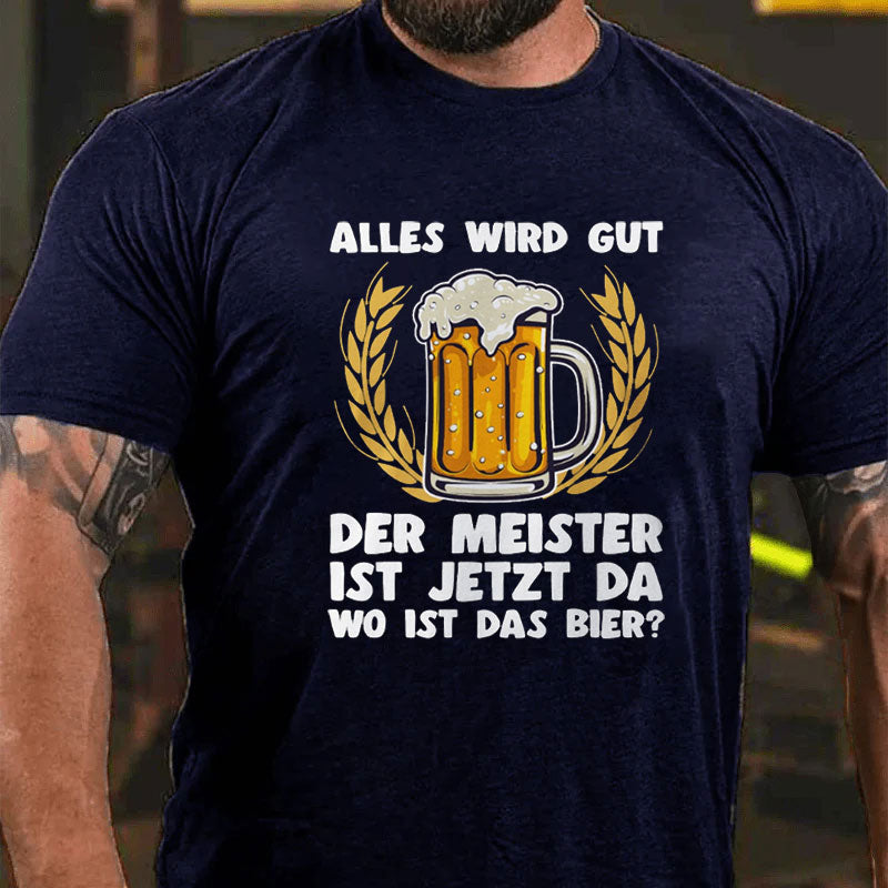 Alles wird gut der Meister ist jetzt da Bier T-Shirt