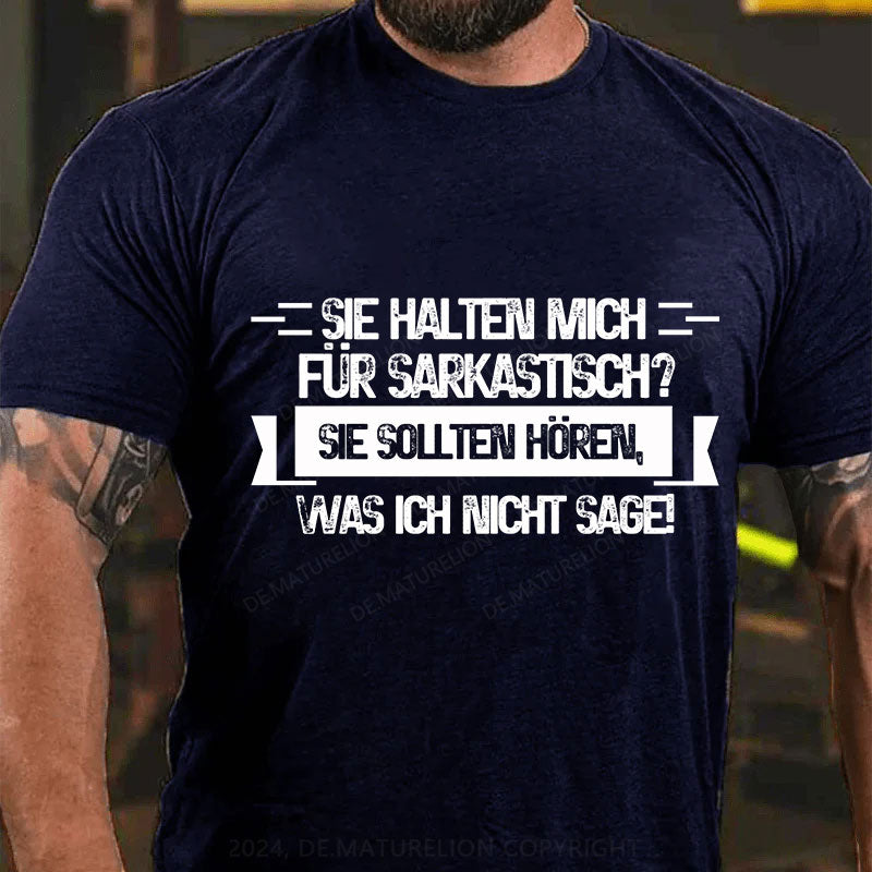 Sie halten mich für sarkastisch? Sie sollten hören, was ich nicht sage T-Shirt