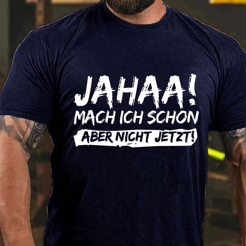 Jahaa! Mach ich schon aber nicht jetzt T-Shirt