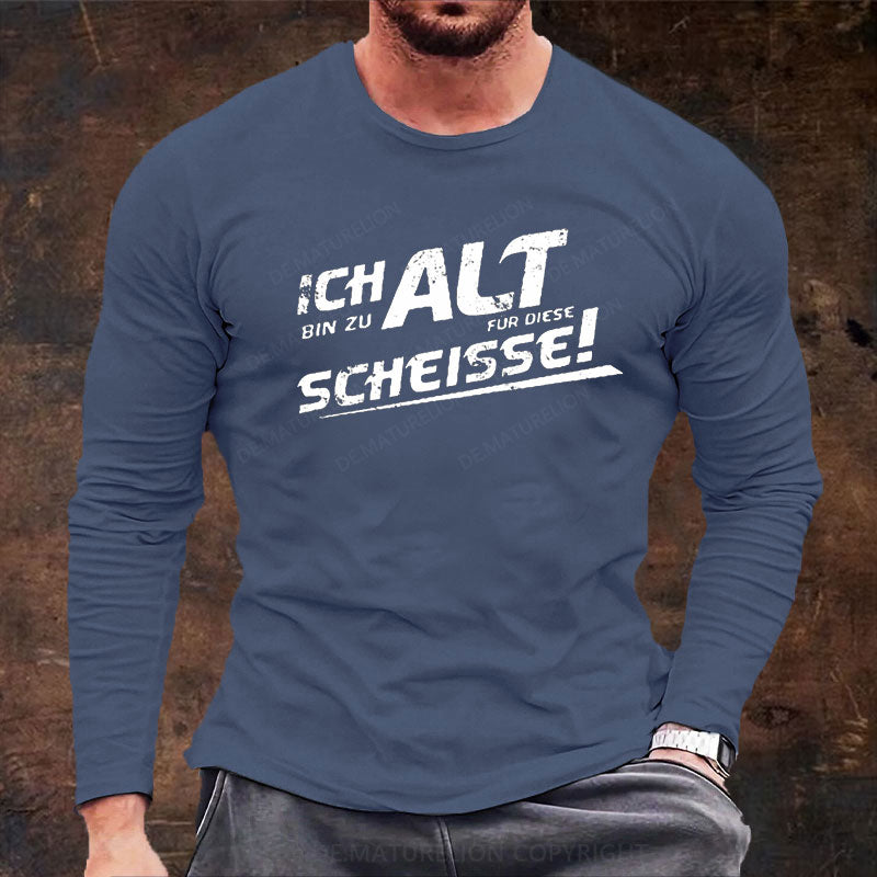 Ich Bin Zu Alt Für Diese Scheisse Langarm Shirt