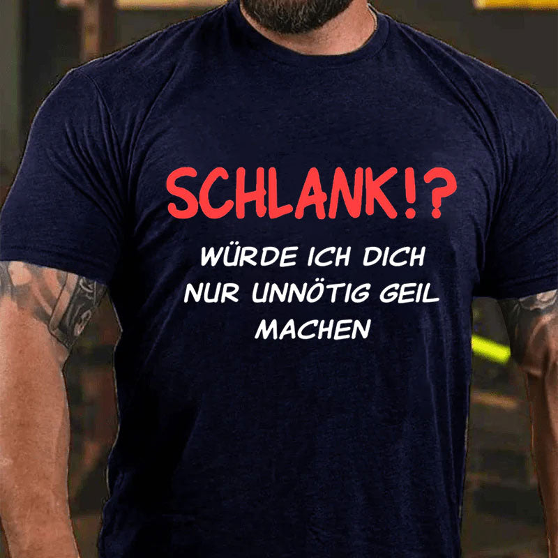 Schlank würde ich dich nur unnötig geil machen T-Shirt